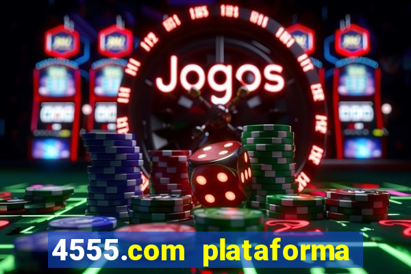 4555.com plataforma de jogos